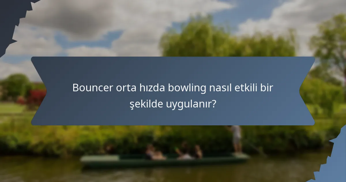 Bouncer orta hızda bowling nasıl etkili bir şekilde uygulanır?