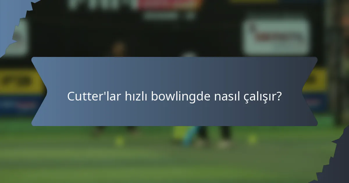 Cutter'lar hızlı bowlingde nasıl çalışır?
