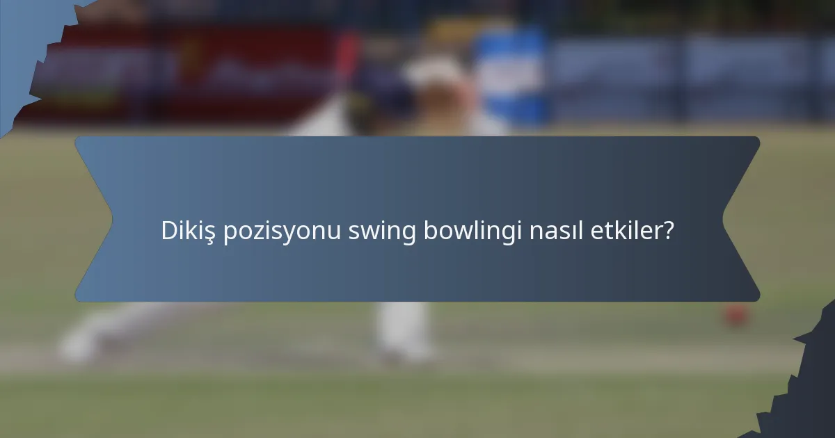 Dikiş pozisyonu swing bowlingi nasıl etkiler?