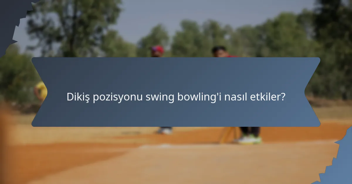 Dikiş pozisyonu swing bowling'i nasıl etkiler?