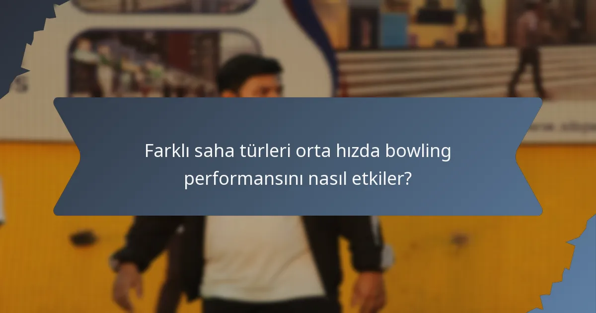 Farklı saha türleri orta hızda bowling performansını nasıl etkiler?