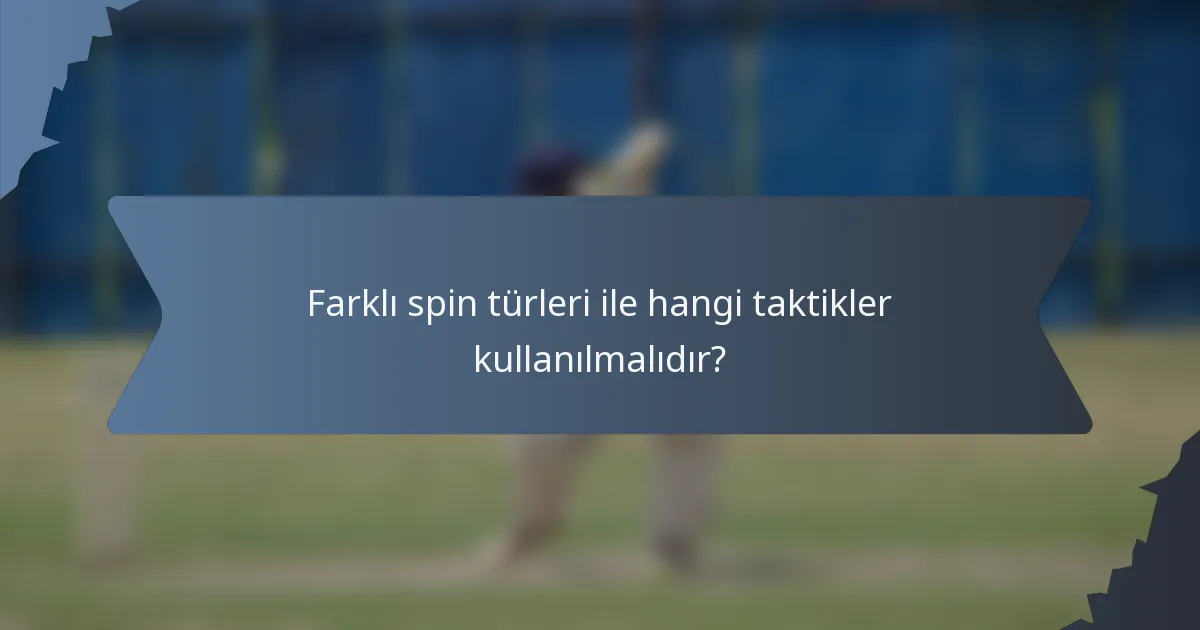 Farklı spin türleri ile hangi taktikler kullanılmalıdır?