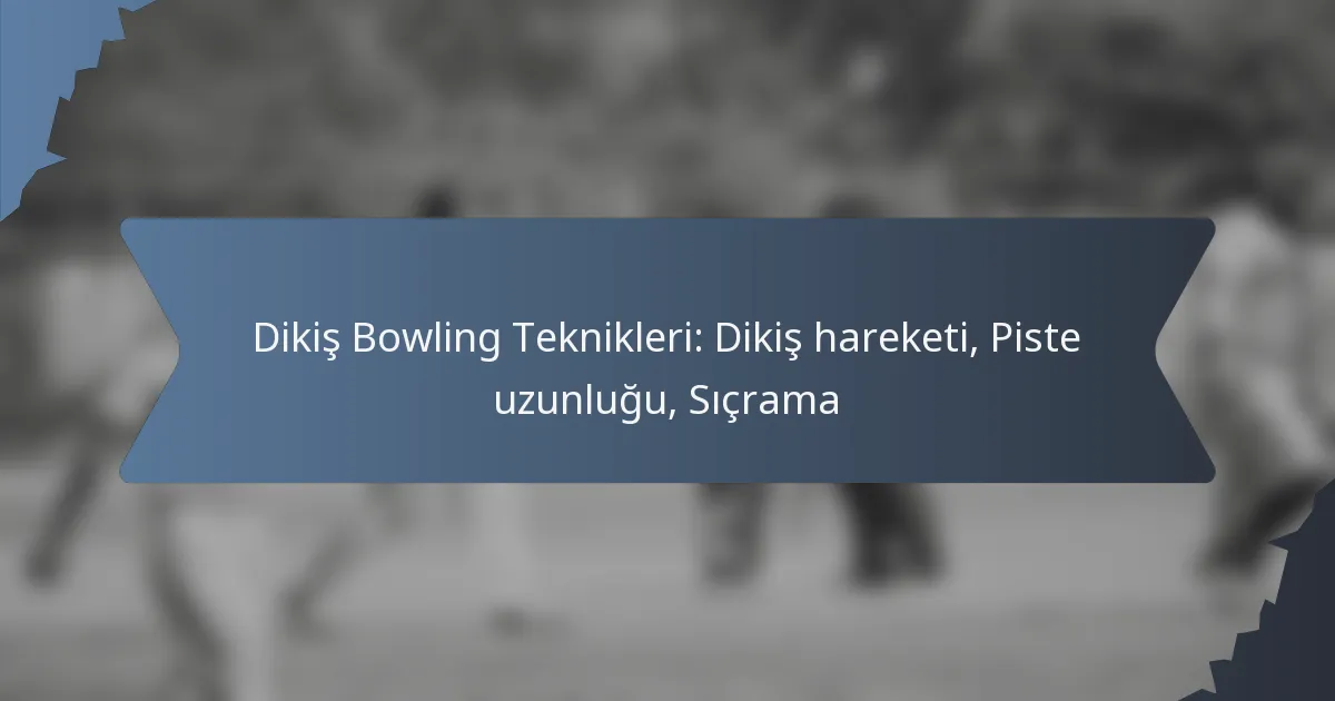 Dikiş Bowling Teknikleri: Dikiş hareketi, Piste uzunluğu, Sıçrama
