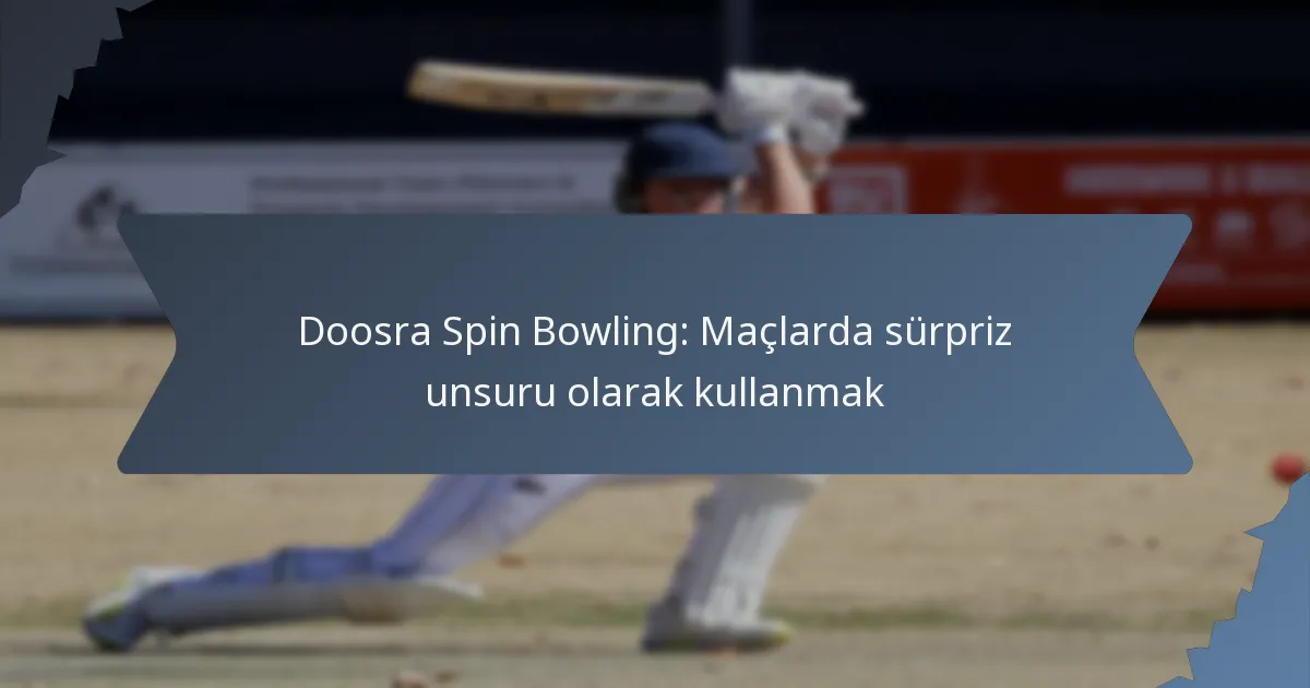 Doosra Spin Bowling: Maçlarda sürpriz unsuru olarak kullanmak