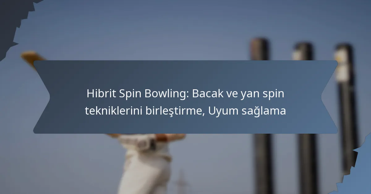 Hibrit Spin Bowling: Bacak ve yan spin tekniklerini birleştirme, Uyum sağlama