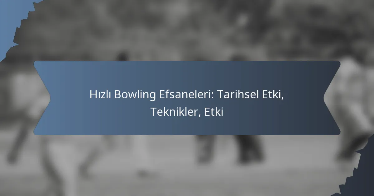 Hızlı Bowling Efsaneleri: Tarihsel Etki, Teknikler, Etki