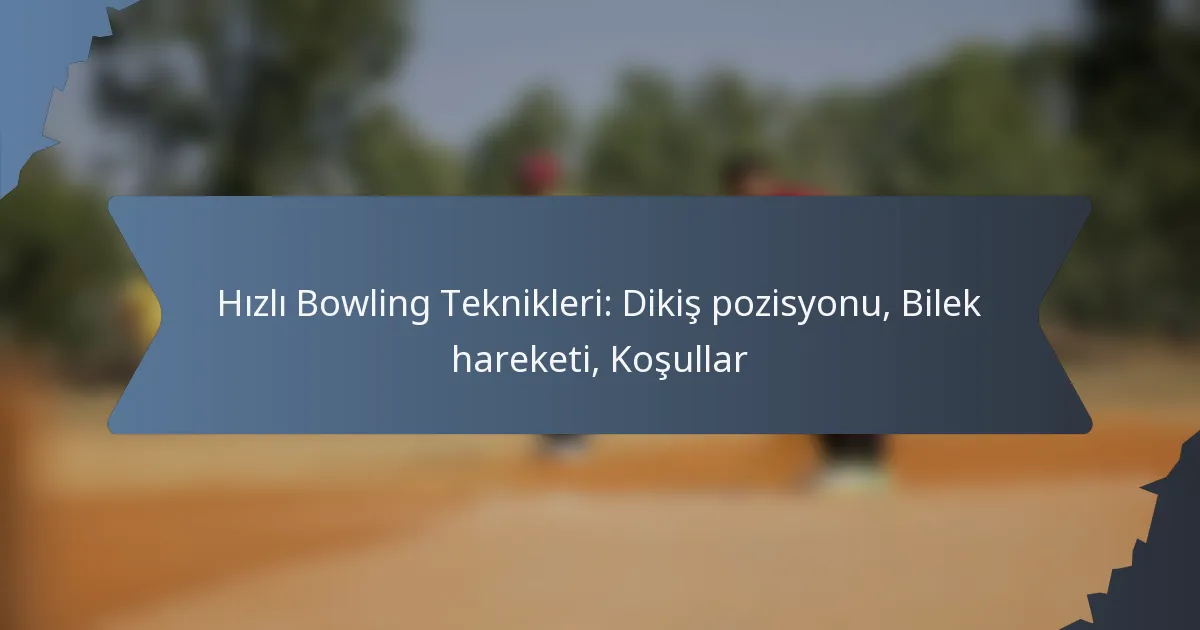 Hızlı Bowling Teknikleri: Dikiş pozisyonu, Bilek hareketi, Koşullar