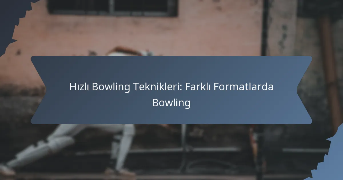 Hızlı Bowling Teknikleri: Farklı Formatlarda Bowling