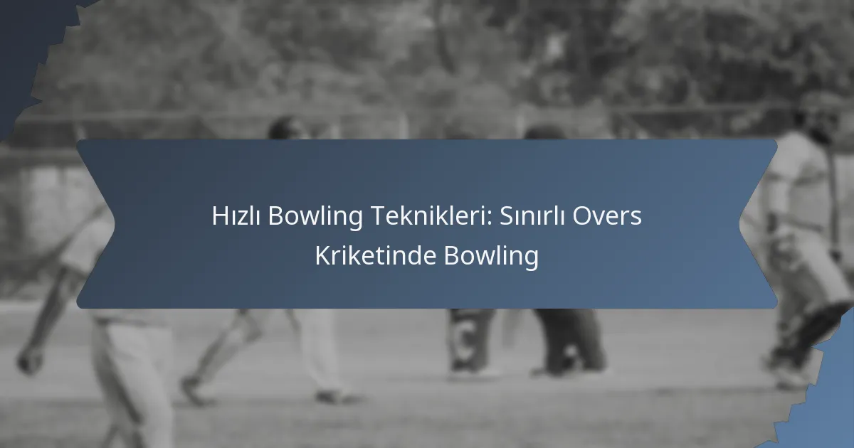 Hızlı Bowling Teknikleri: Sınırlı Overs Kriketinde Bowling