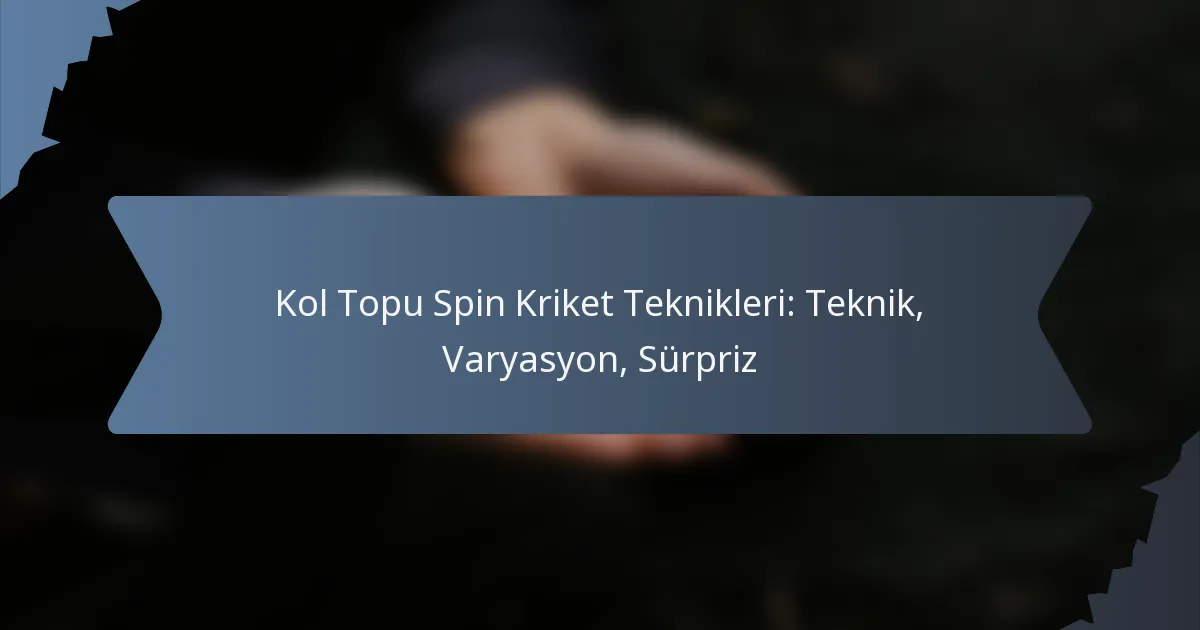 Kol Topu Spin Kriket Teknikleri: Teknik, Varyasyon, Sürpriz