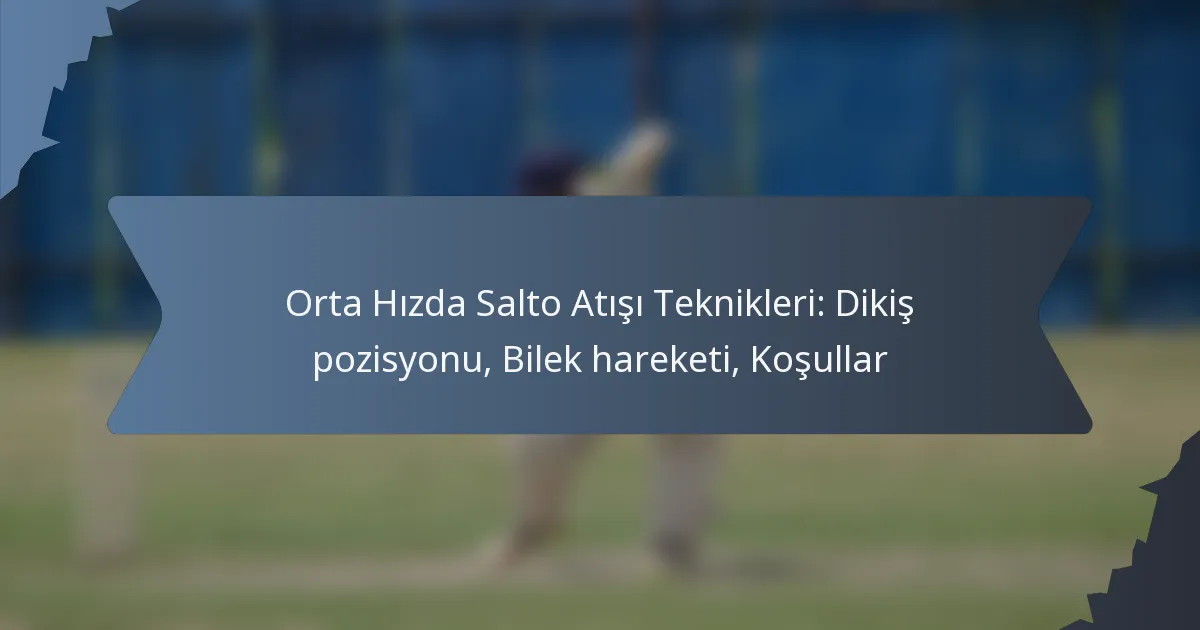Orta Hızda Salto Atışı Teknikleri: Dikiş pozisyonu, Bilek hareketi, Koşullar