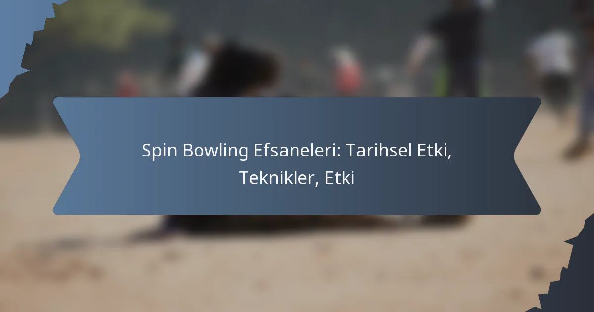 Spin Bowling Efsaneleri: Tarihsel Etki, Teknikler, Etki