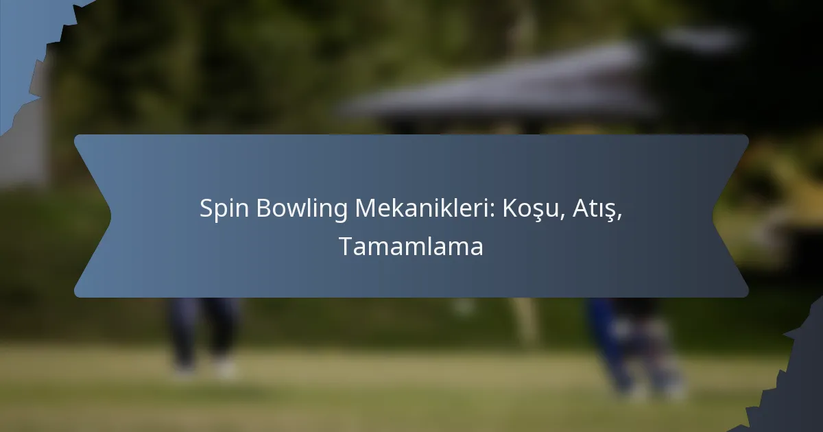 Spin Bowling Mekanikleri: Koşu, Atış, Tamamlama