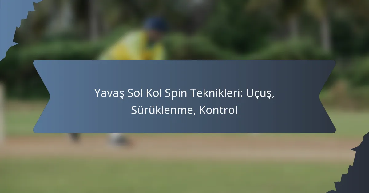Yavaş Sol Kol Spin Teknikleri: Uçuş, Sürüklenme, Kontrol