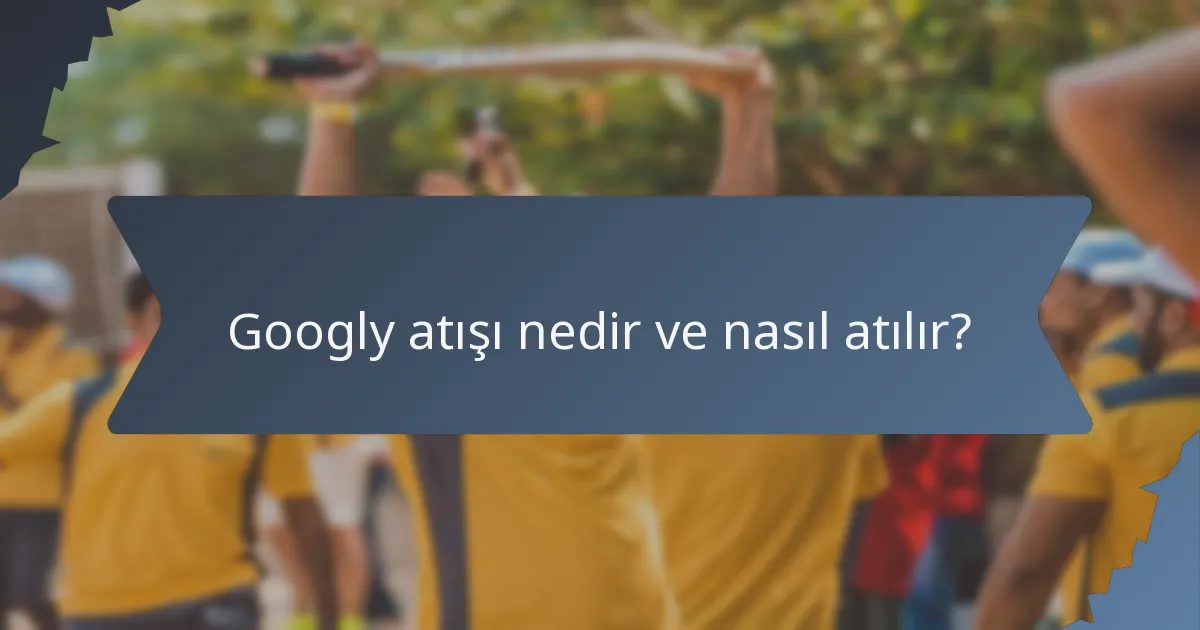 Googly atışı nedir ve nasıl atılır?
