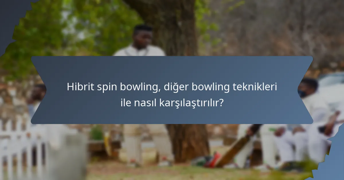 Hibrit spin bowling, diğer bowling teknikleri ile nasıl karşılaştırılır?