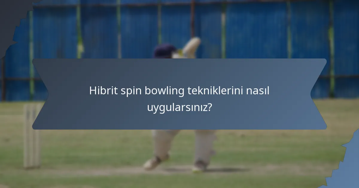Hibrit spin bowling tekniklerini nasıl uygularsınız?