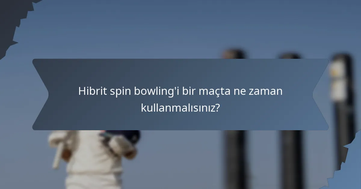 Hibrit spin bowling'i bir maçta ne zaman kullanmalısınız?