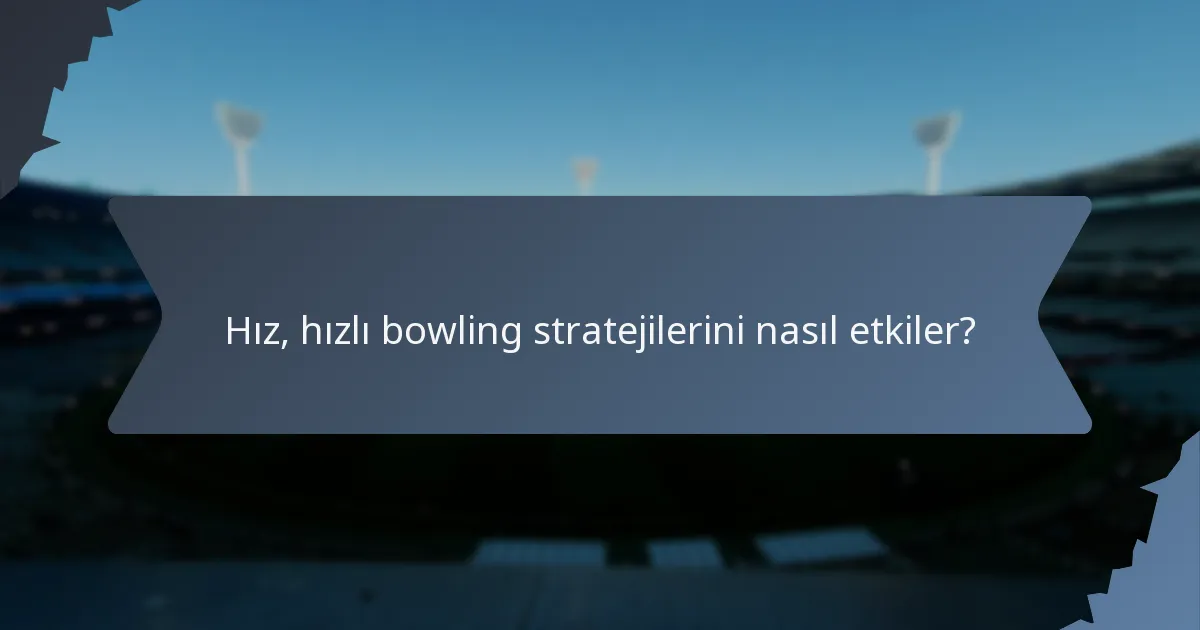 Hız, hızlı bowling stratejilerini nasıl etkiler?
