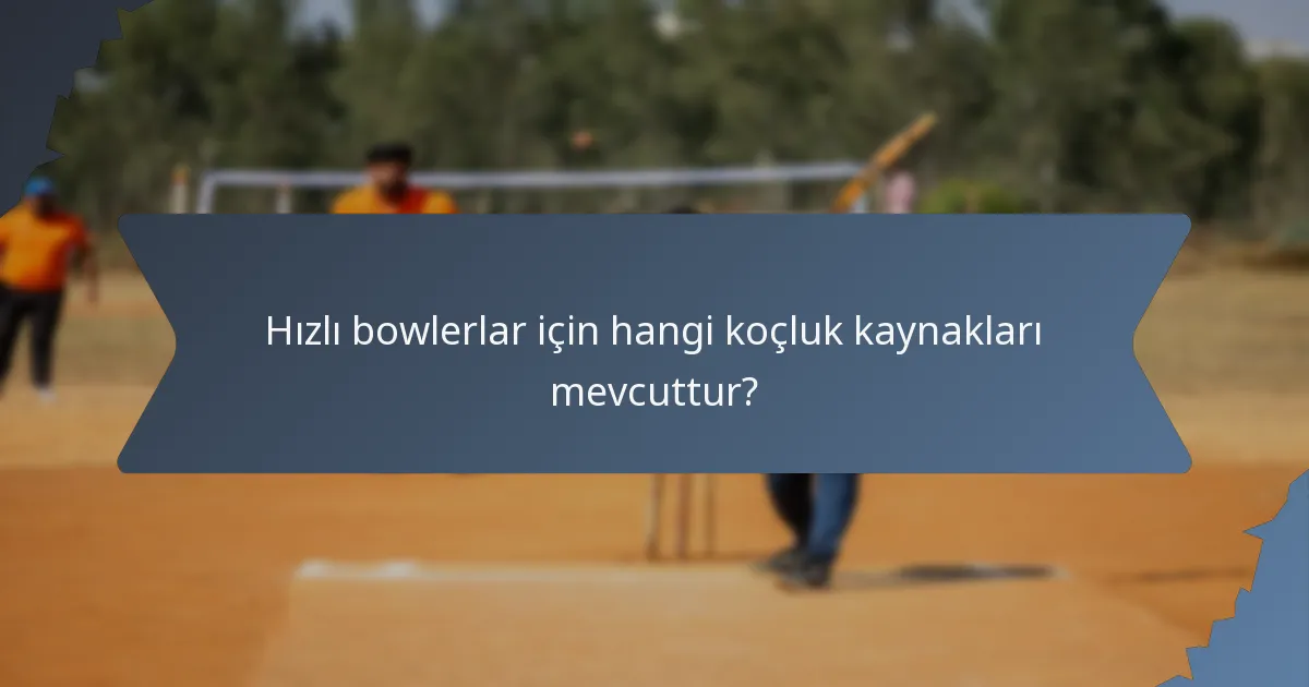Hızlı bowlerlar için hangi koçluk kaynakları mevcuttur?