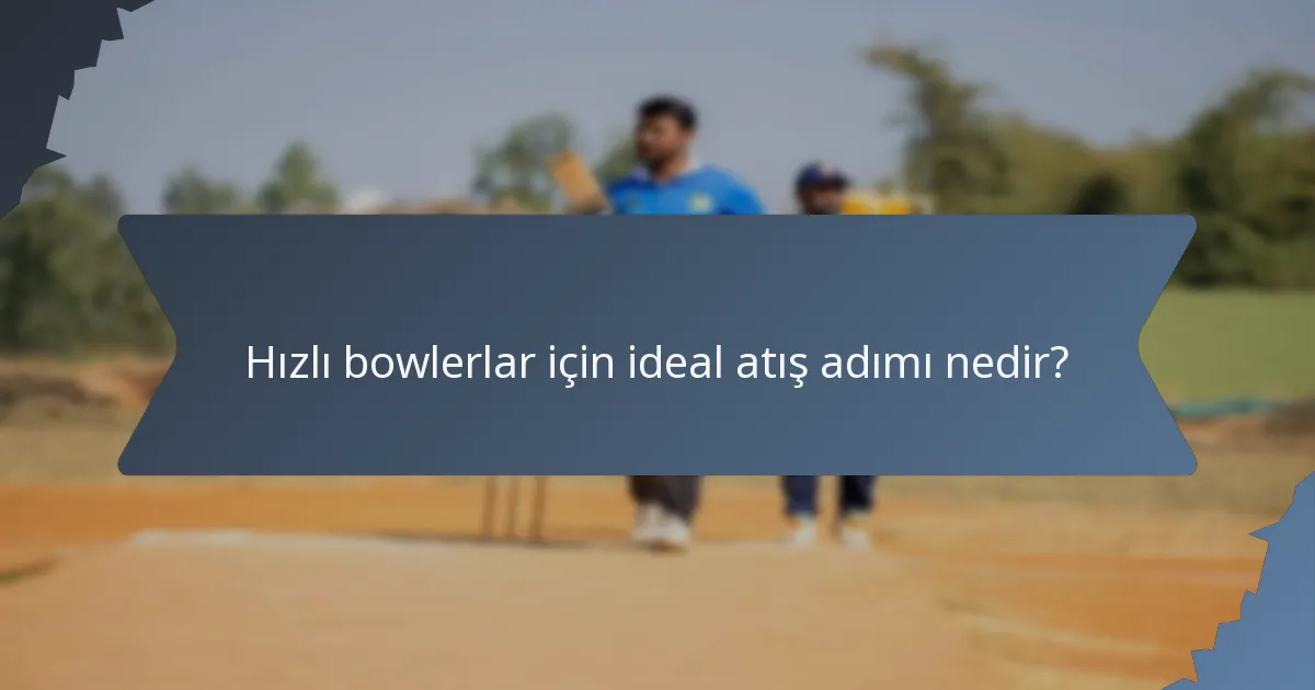 Hızlı bowlerlar için ideal atış adımı nedir?