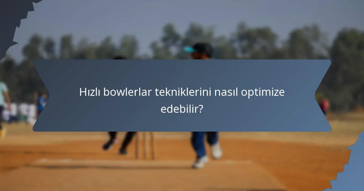 Hızlı bowlerlar tekniklerini nasıl optimize edebilir?