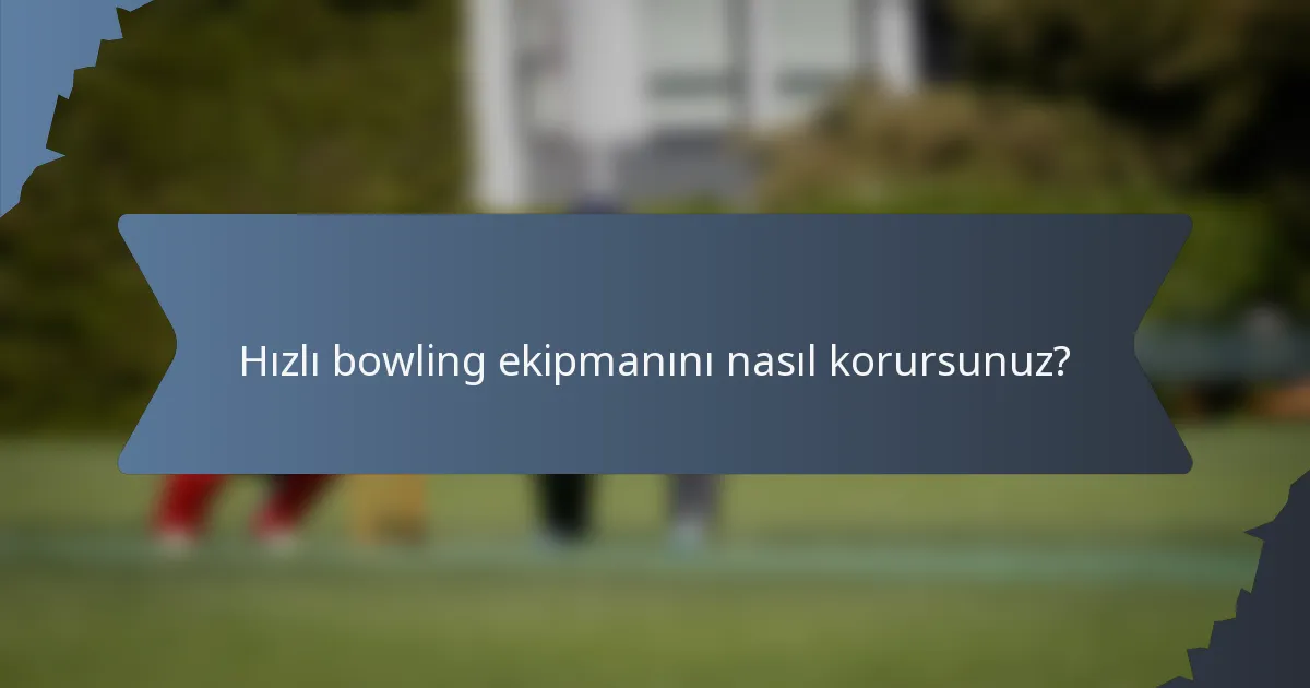 Hızlı bowling ekipmanını nasıl korursunuz?