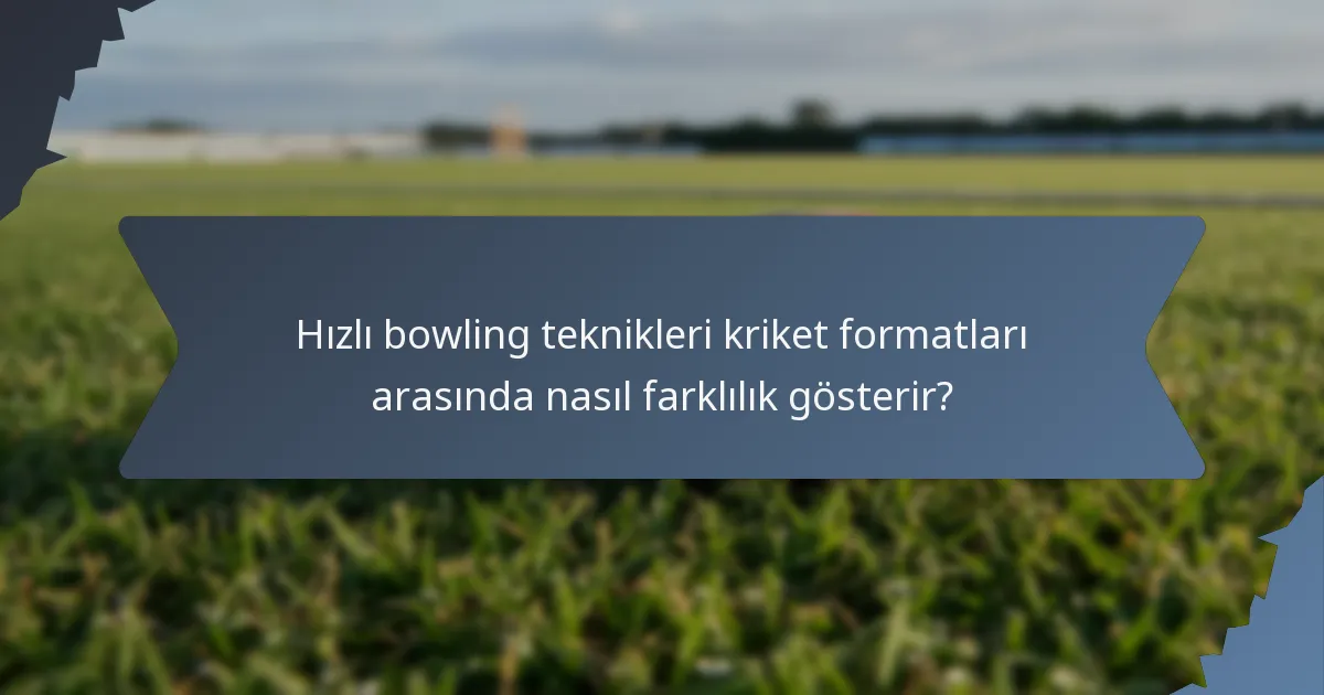 Hızlı bowling teknikleri kriket formatları arasında nasıl farklılık gösterir?