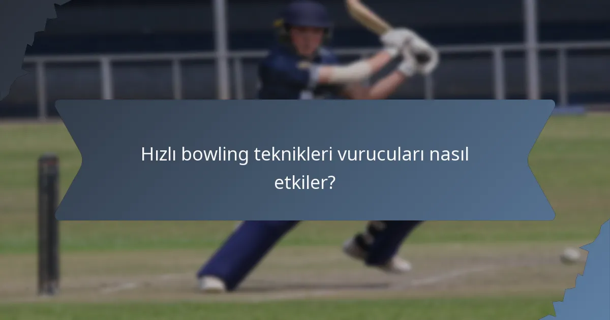 Hızlı bowling teknikleri vurucuları nasıl etkiler?