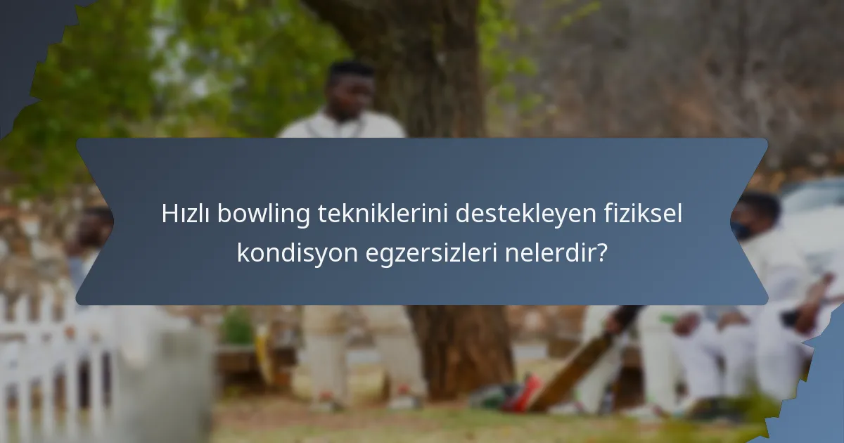 Hızlı bowling tekniklerini destekleyen fiziksel kondisyon egzersizleri nelerdir?