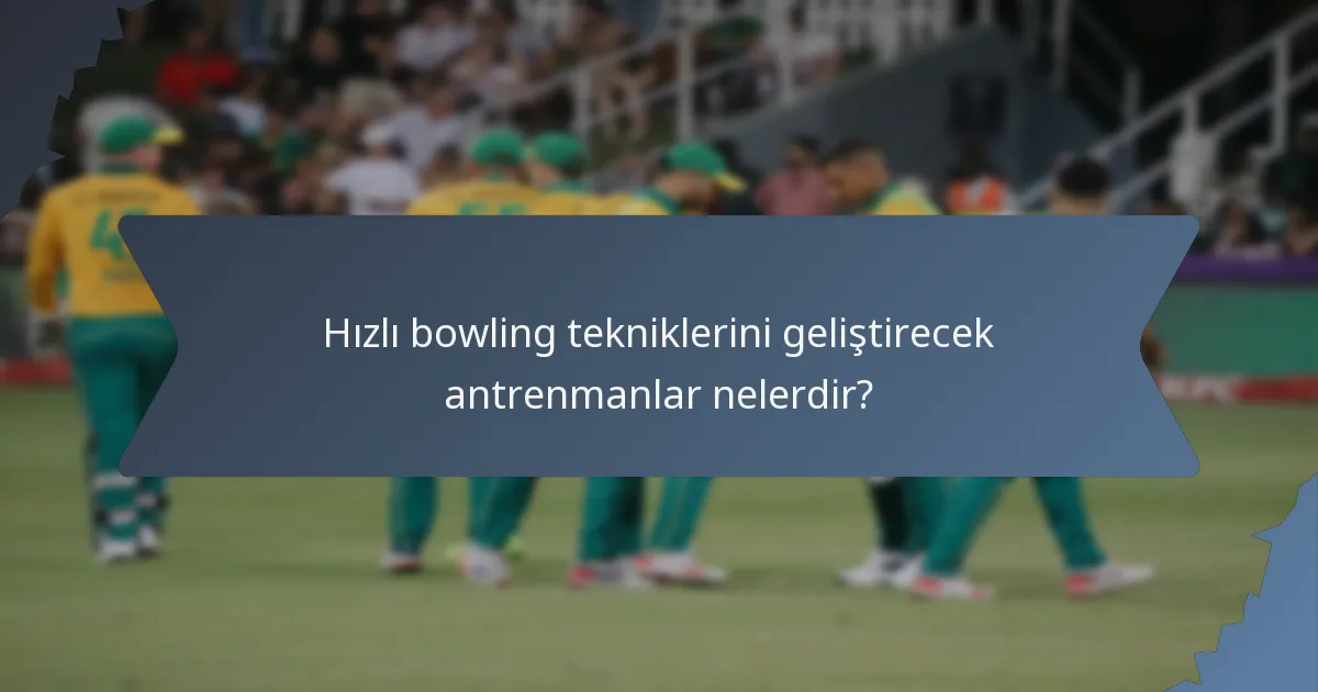 Hızlı bowling tekniklerini geliştirecek antrenmanlar nelerdir?