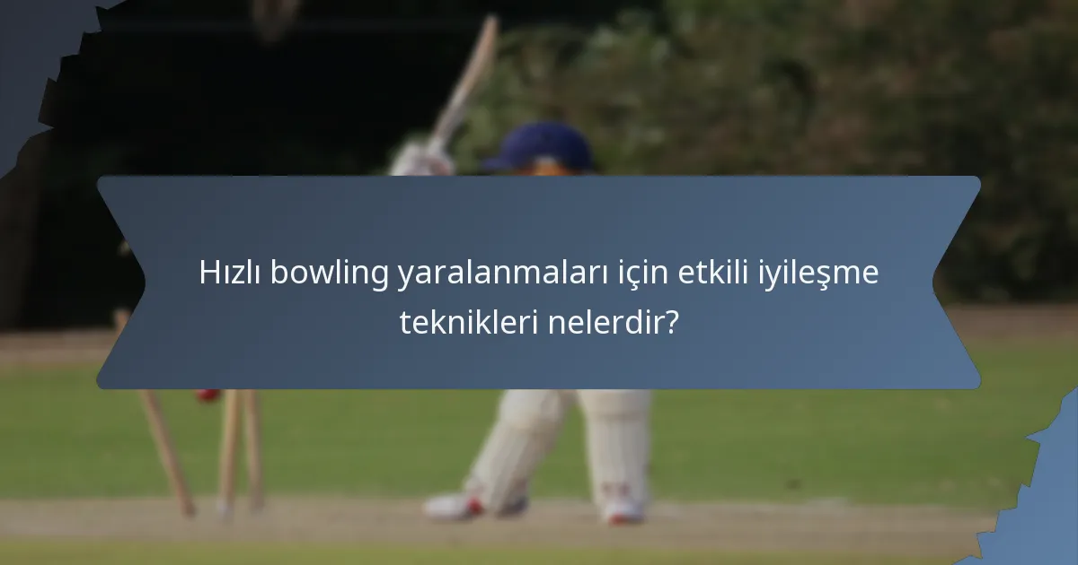 Hızlı bowling yaralanmaları için etkili iyileşme teknikleri nelerdir?