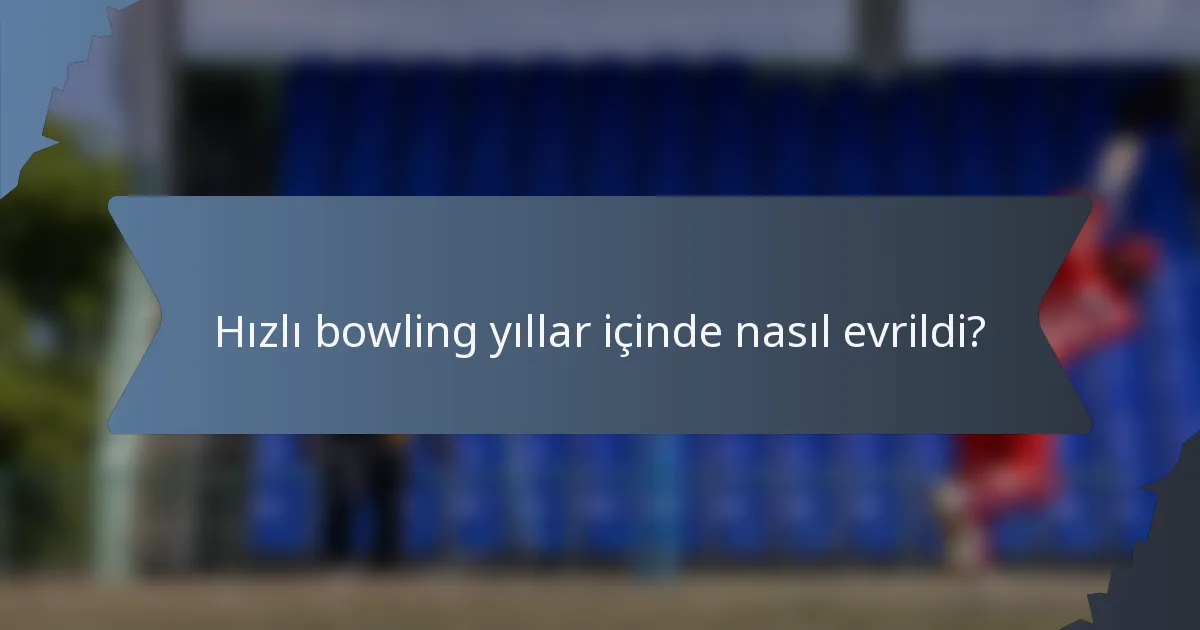 Hızlı bowling yıllar içinde nasıl evrildi?