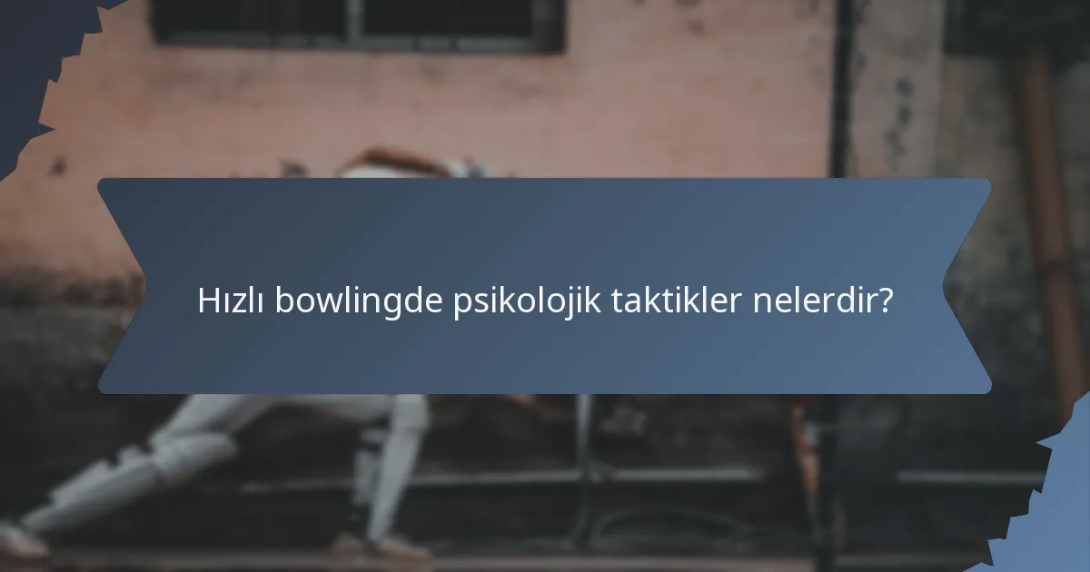 Hızlı bowlingde psikolojik taktikler nelerdir?