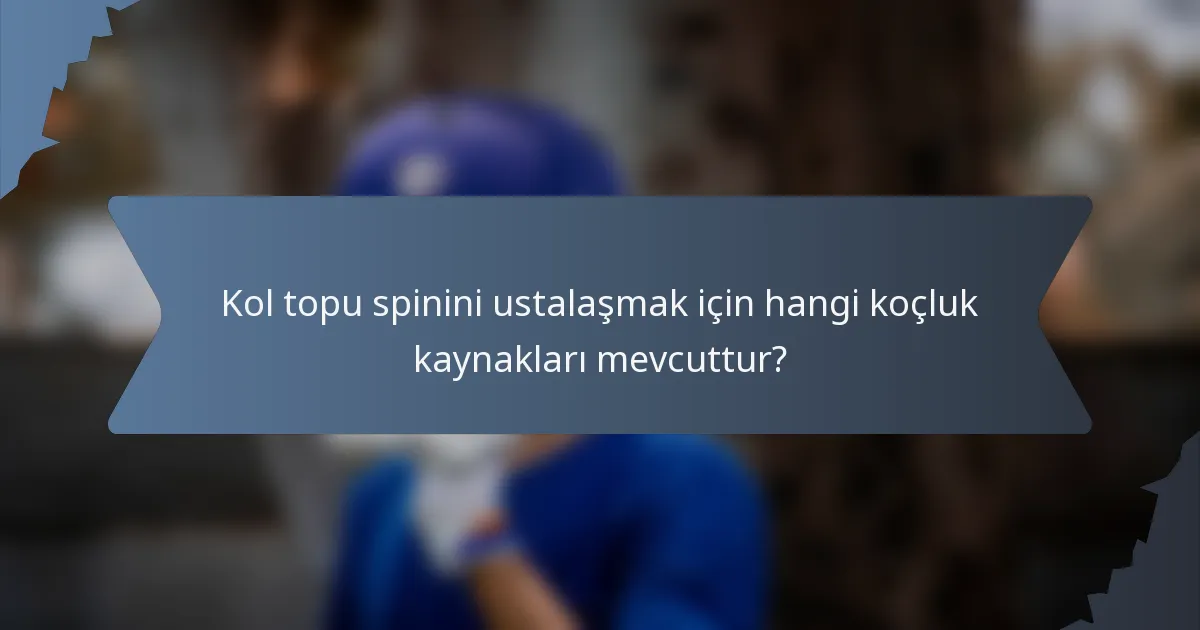 Kol topu spinini ustalaşmak için hangi koçluk kaynakları mevcuttur?