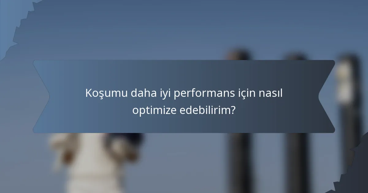 Koşumu daha iyi performans için nasıl optimize edebilirim?