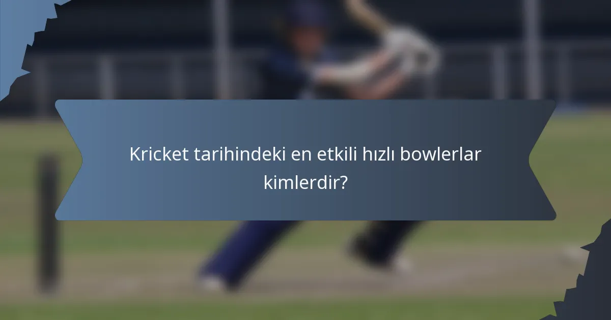 Kricket tarihindeki en etkili hızlı bowlerlar kimlerdir?