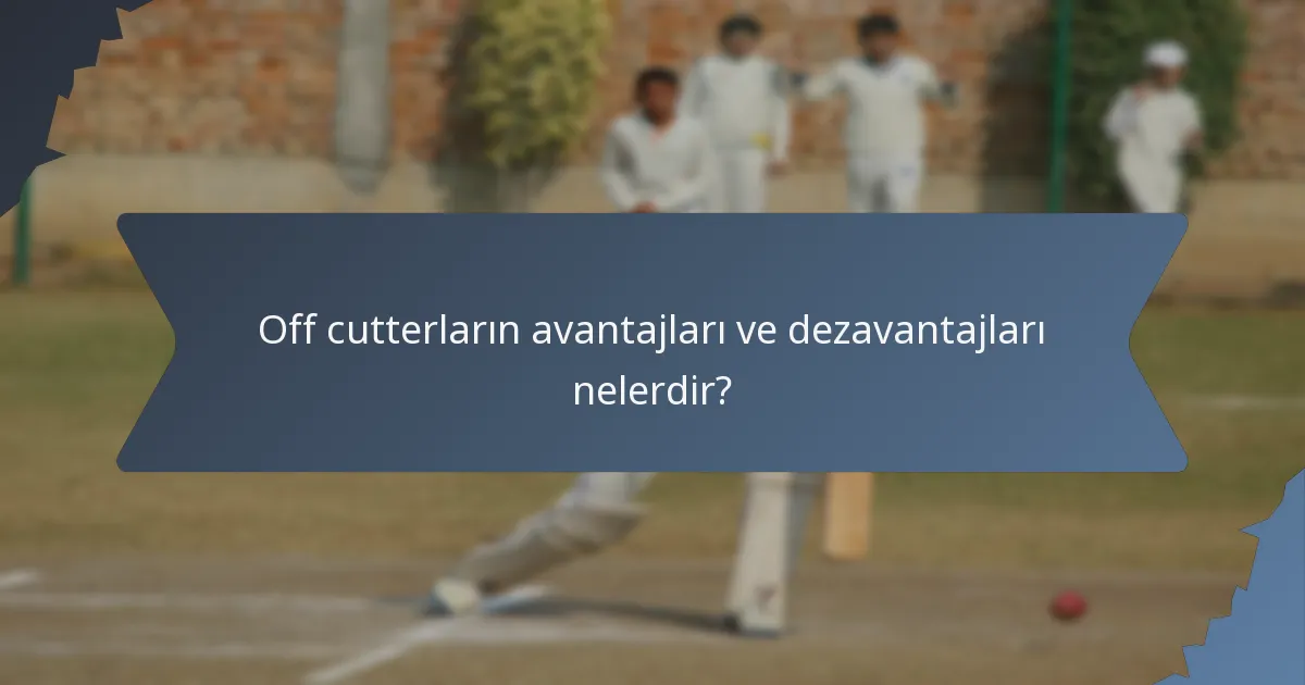 Off cutterların avantajları ve dezavantajları nelerdir?