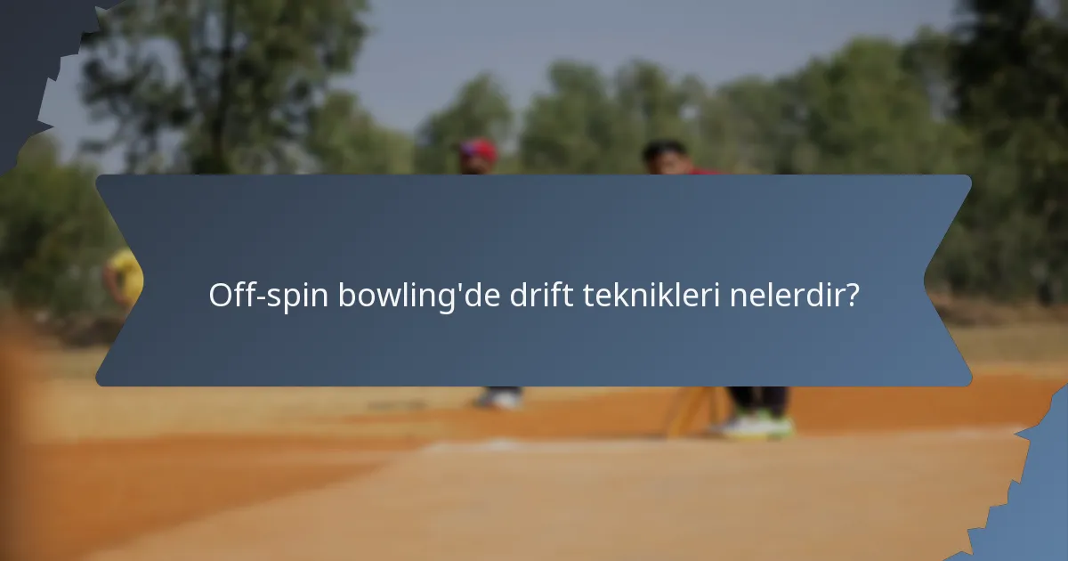 Off-spin bowling'de drift teknikleri nelerdir?