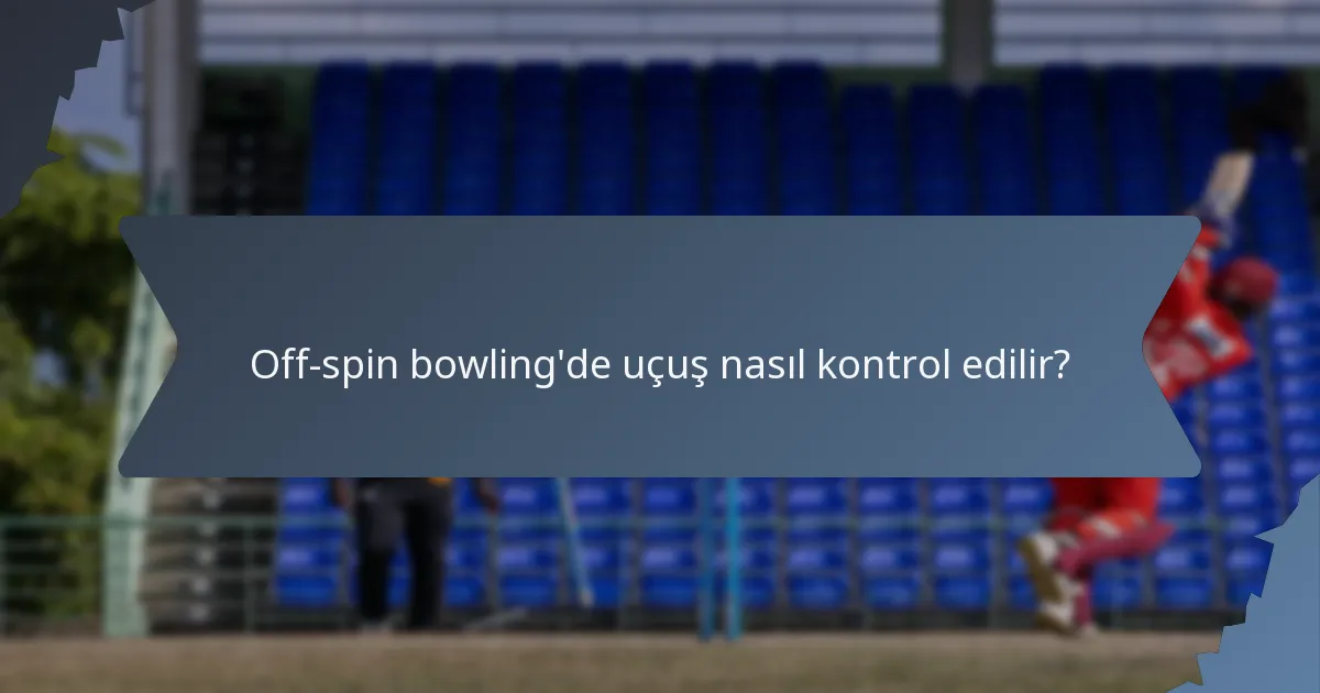 Off-spin bowling'de uçuş nasıl kontrol edilir?
