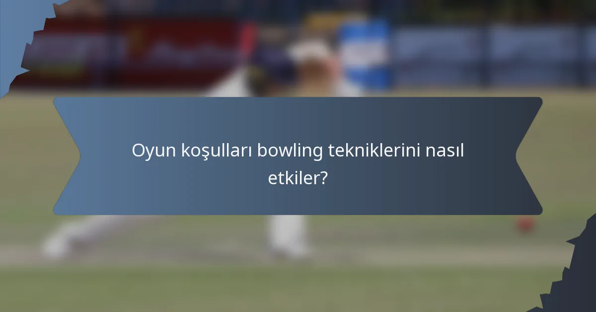 Oyun koşulları bowling tekniklerini nasıl etkiler?