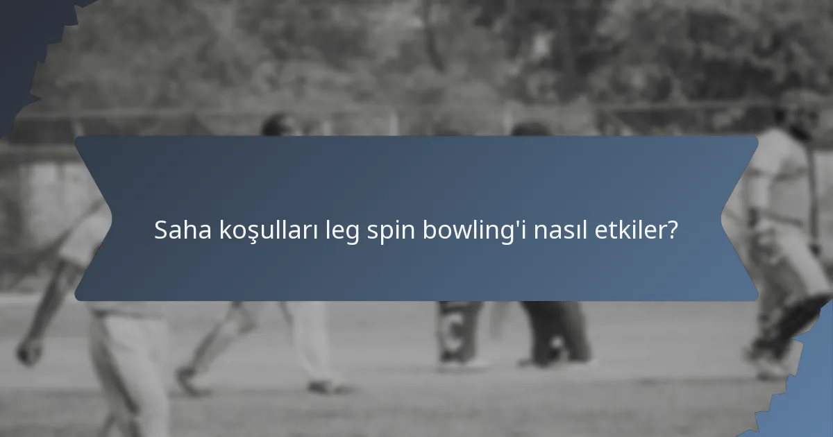 Saha koşulları leg spin bowling'i nasıl etkiler?