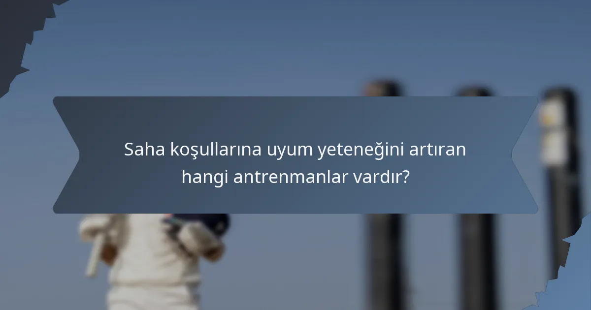 Saha koşullarına uyum yeteneğini artıran hangi antrenmanlar vardır?