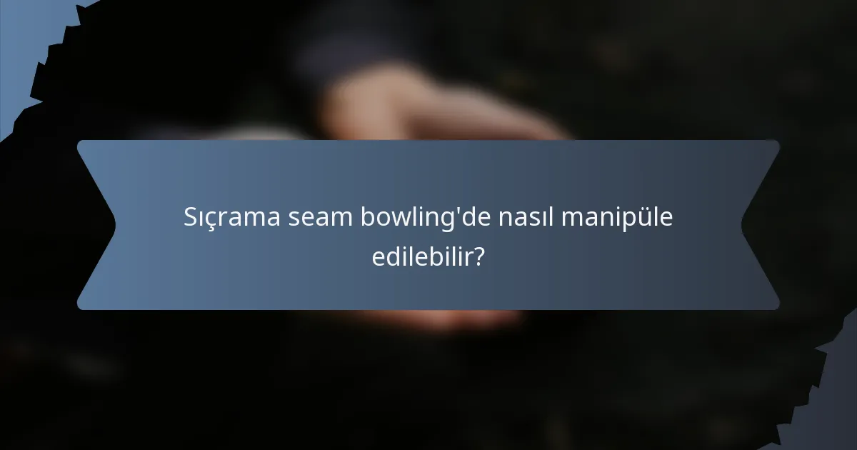 Sıçrama seam bowling'de nasıl manipüle edilebilir?