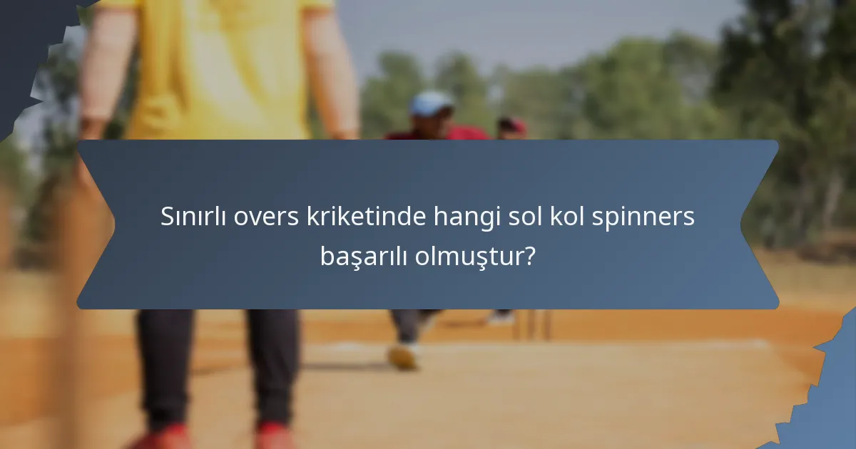 Sınırlı overs kriketinde hangi sol kol spinners başarılı olmuştur?
