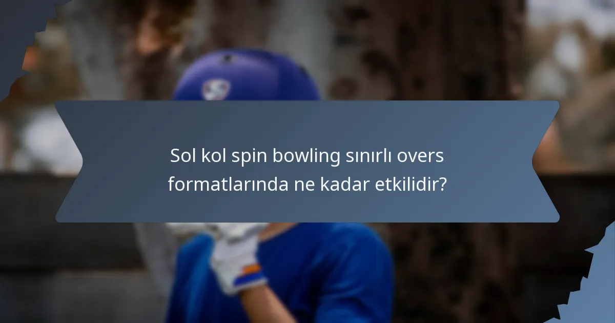 Sol kol spin bowling sınırlı overs formatlarında ne kadar etkilidir?