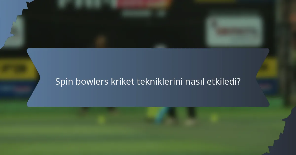 Spin bowlers kriket tekniklerini nasıl etkiledi?
