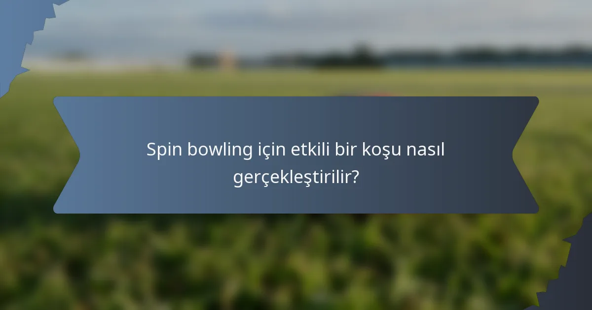 Spin bowling için etkili bir koşu nasıl gerçekleştirilir?
