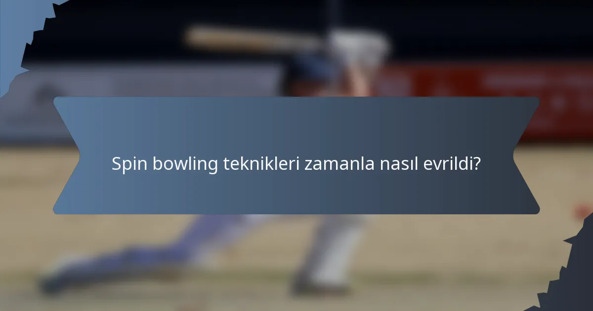 Spin bowling teknikleri zamanla nasıl evrildi?