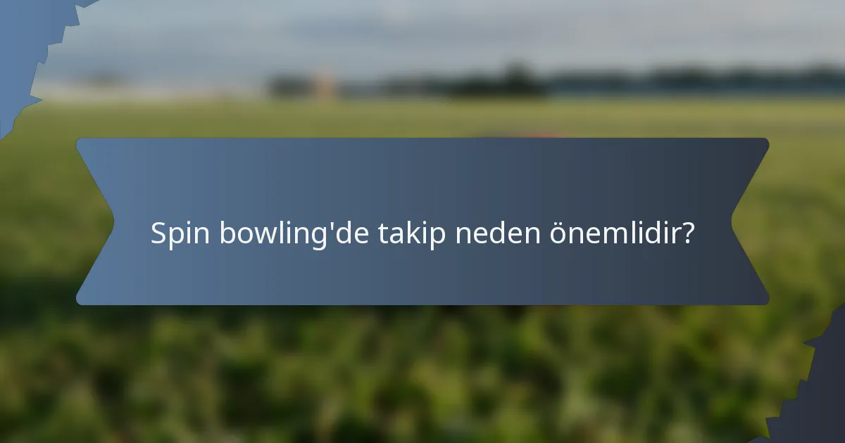 Spin bowling'de takip neden önemlidir?